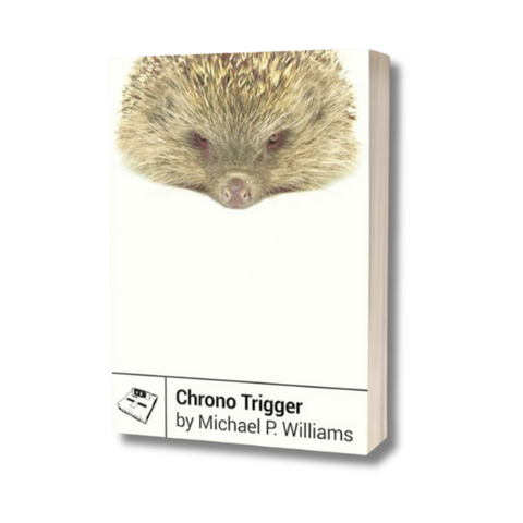 The cover for Chrono Trigger by Michael P Williams, featuring a hedgehog on the cover.